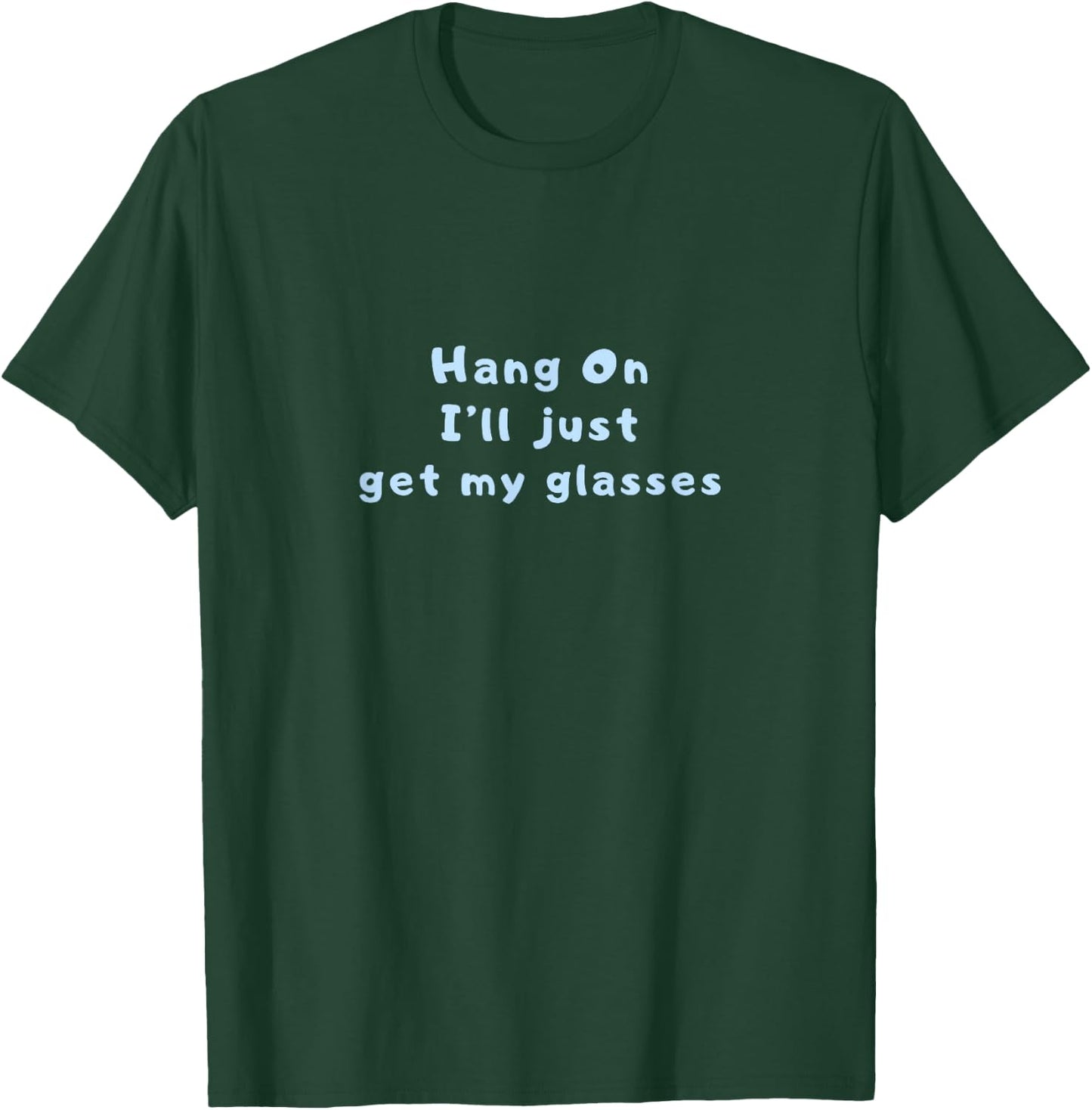 Hang On I'll Just Get My Glasses T-Shirt - T-Shirt | Forest