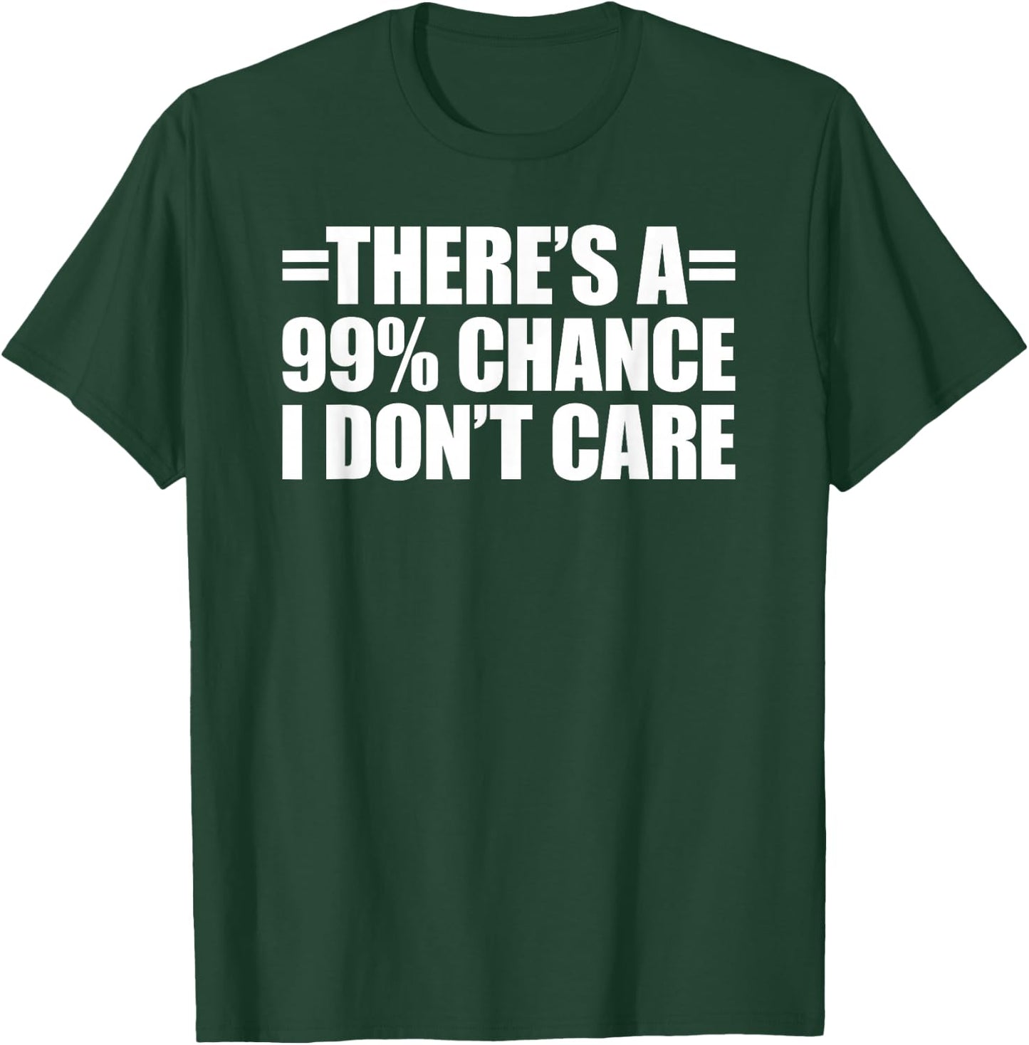 There's A 99% Chance That I Don't Care T-Shirt - T-Shirt | Forest