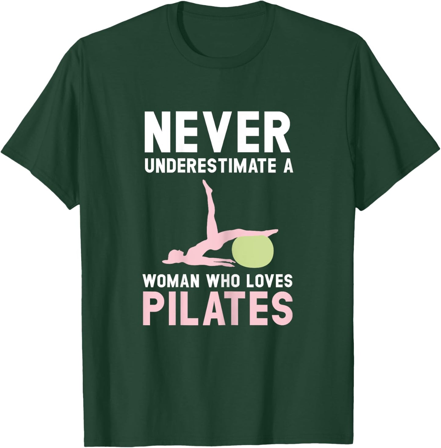 Never Underestimate A Woman Who Loves Pilates Fitness T-Shirt - T-Shirt | Forest