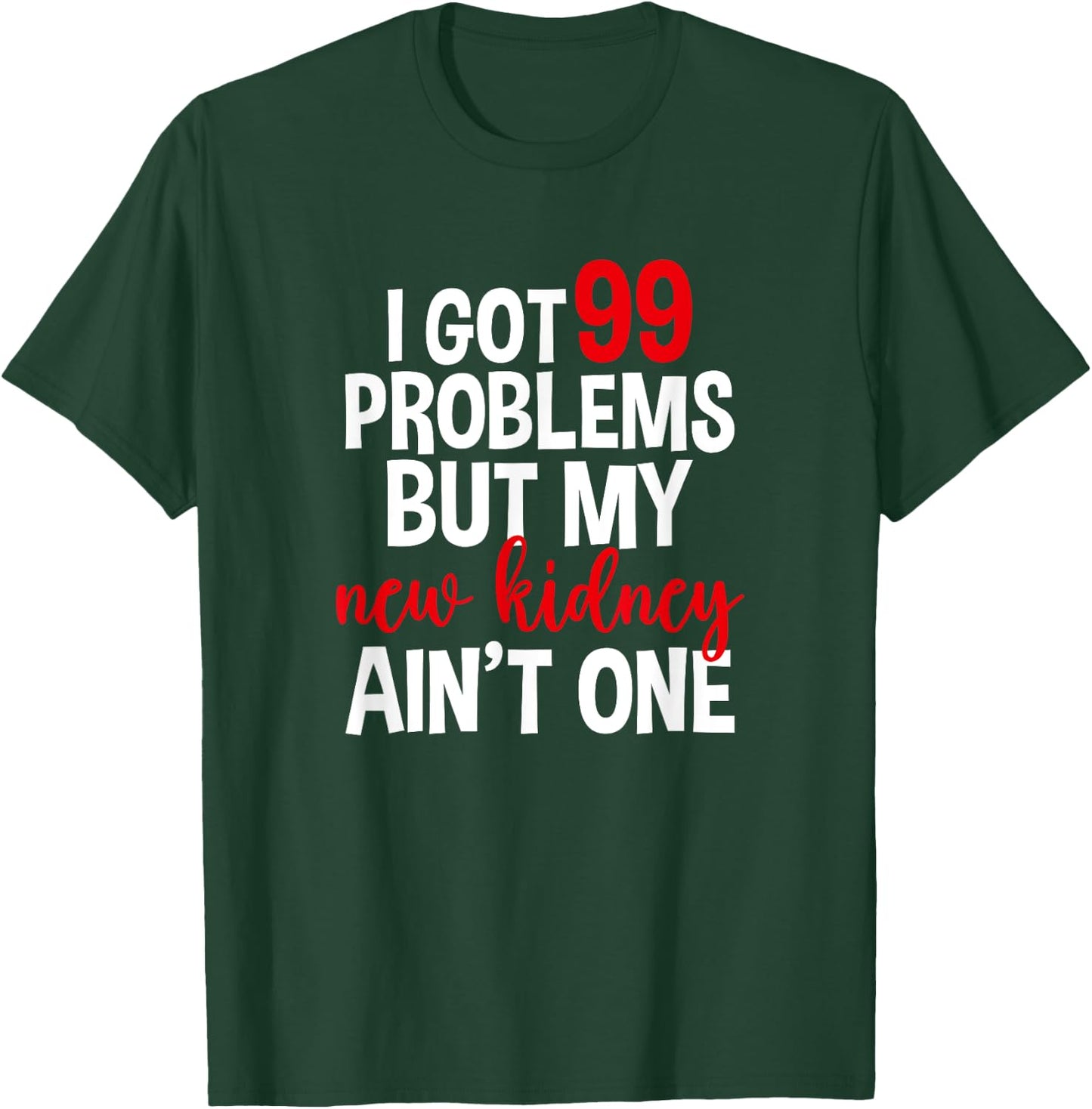 I Got 99 Problems But My New Kidney Ain't One T-Shirt - T-Shirt | Forest
