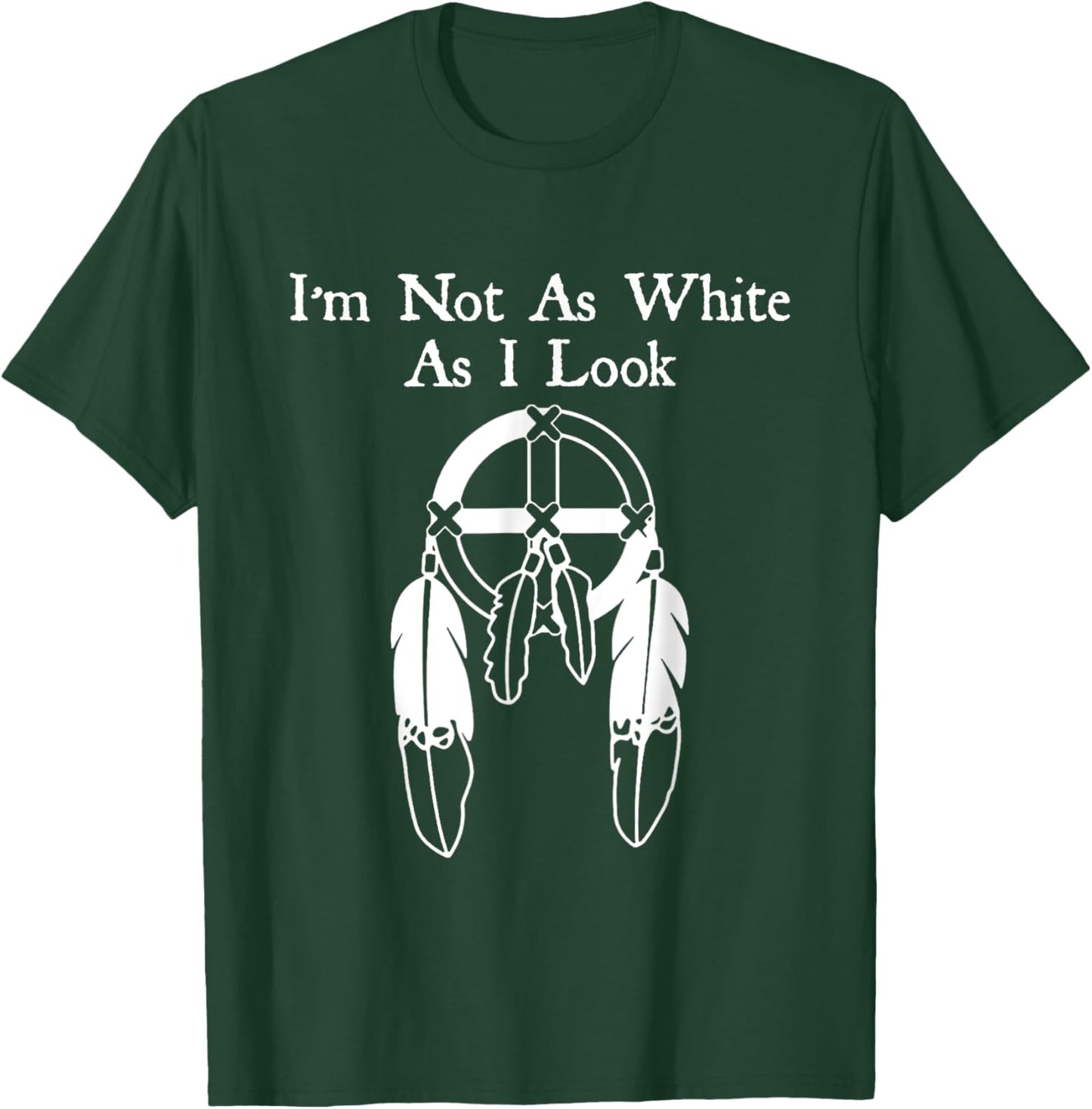 I'm Not As White As I Look Native American DNA T-Shirt - T-Shirt | Forest