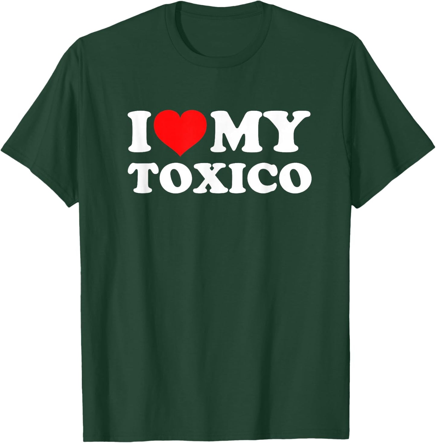 I Love My Toxico T-Shirt - T-Shirt | Forest