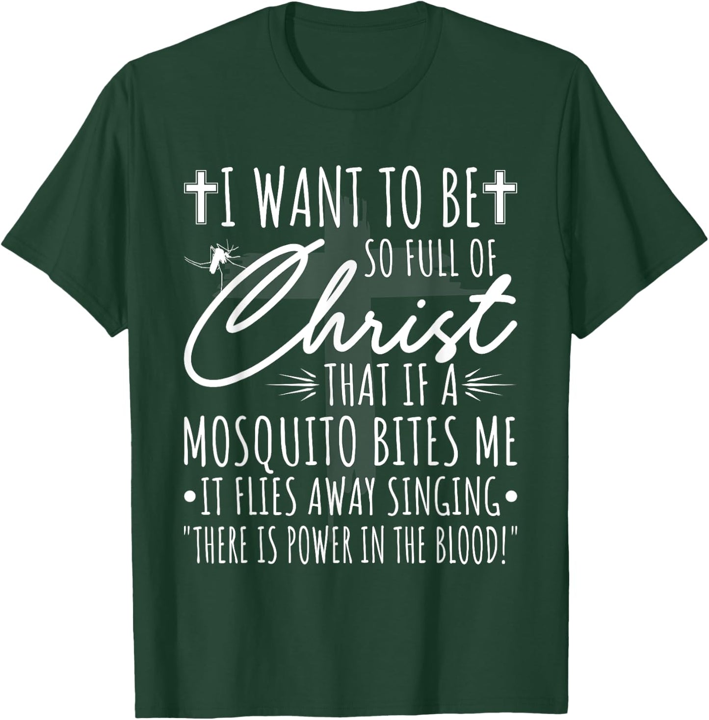 I Want To Be So Full Of Christ That If A Mosquito Bites Me T-Shirt - T-Shirt | Forest