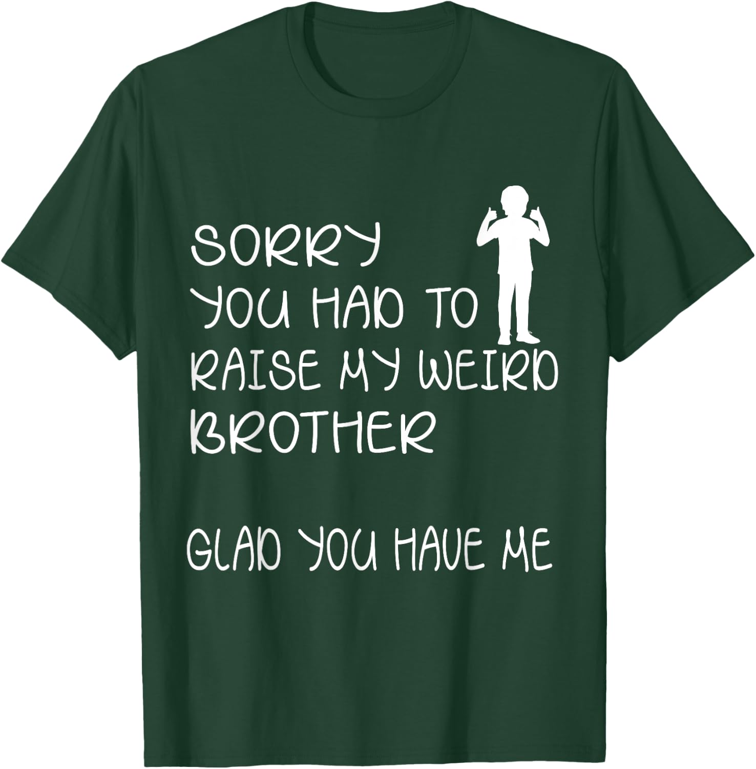 I'm sorry that you need to raise my strange brother and froh, happy that you have me to do it T-Shirt - T-Shirt | Forest