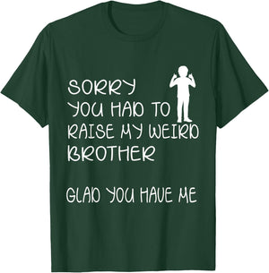 I'm sorry that you need to raise my strange brother and froh, happy that you have me to do it T-Shirt - T-Shirt | Forest