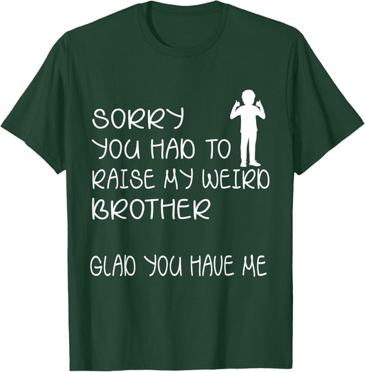 I'm sorry that you need to raise my strange brother and froh, happy that you have me to do it T-Shirt - T-Shirt | Forest