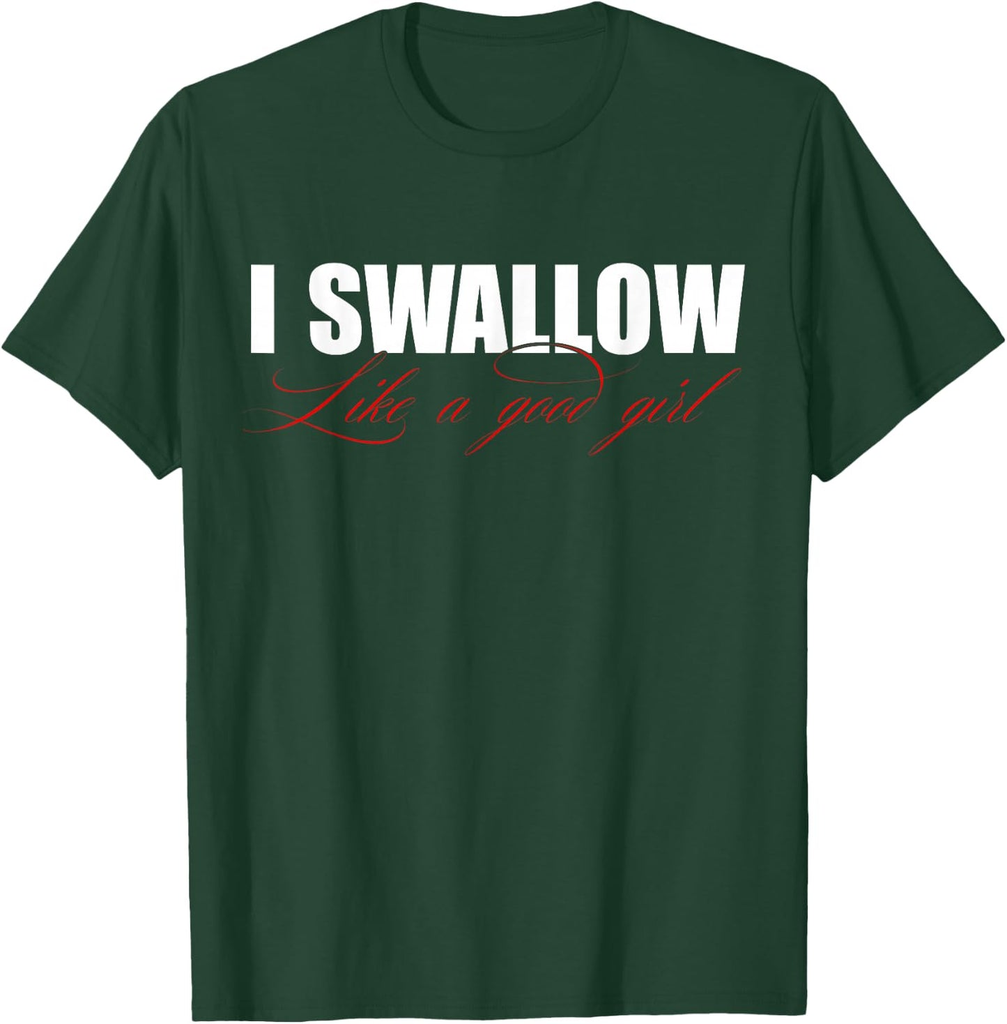 I Swallow Like A Good Girl Apparel T-Shirt - T-Shirt | Forest