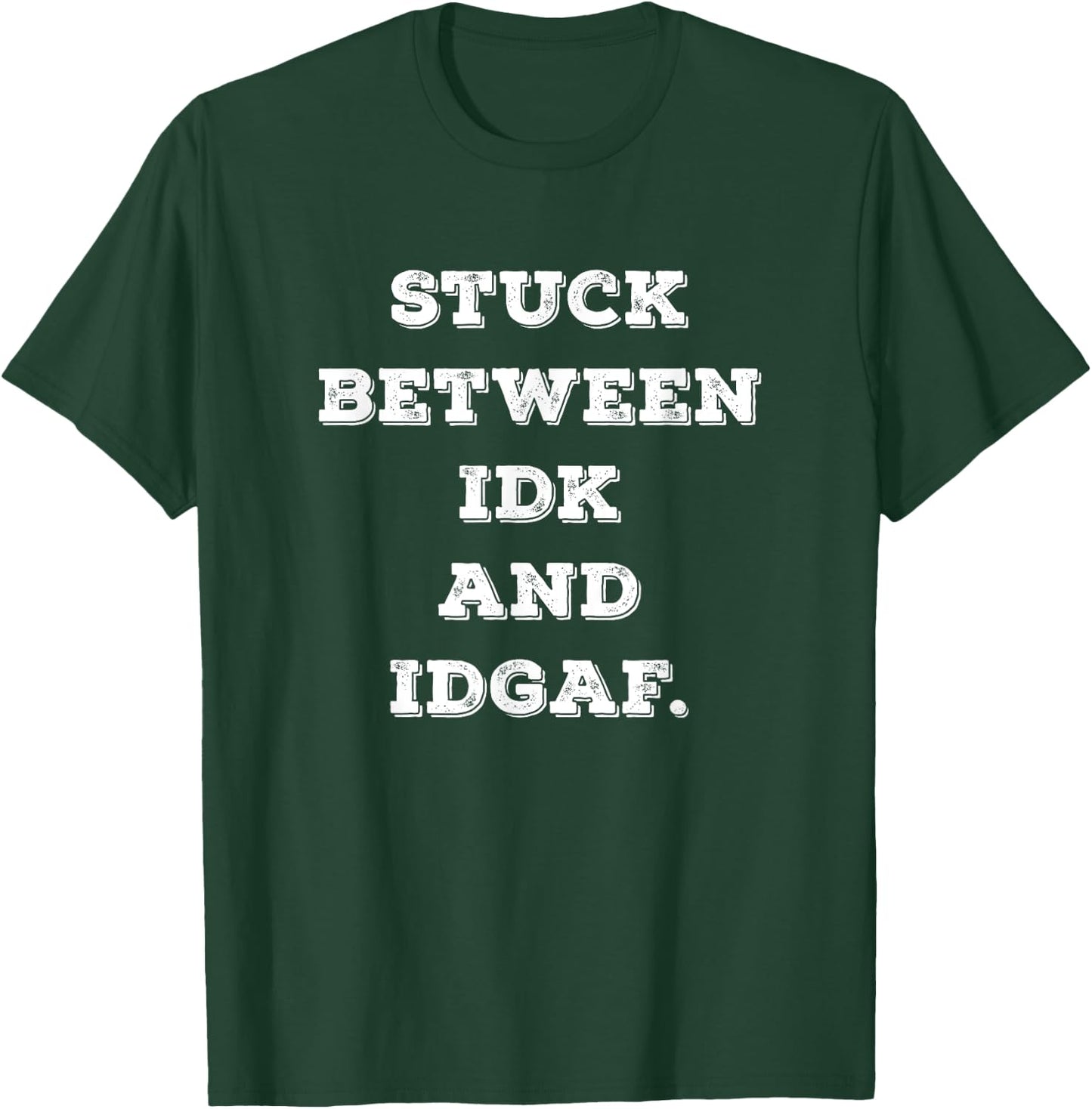 Stuck Between IDK And IDGAF Funny Adult Sarcastic Don't Care T-Shirt - T-Shirt | Forest