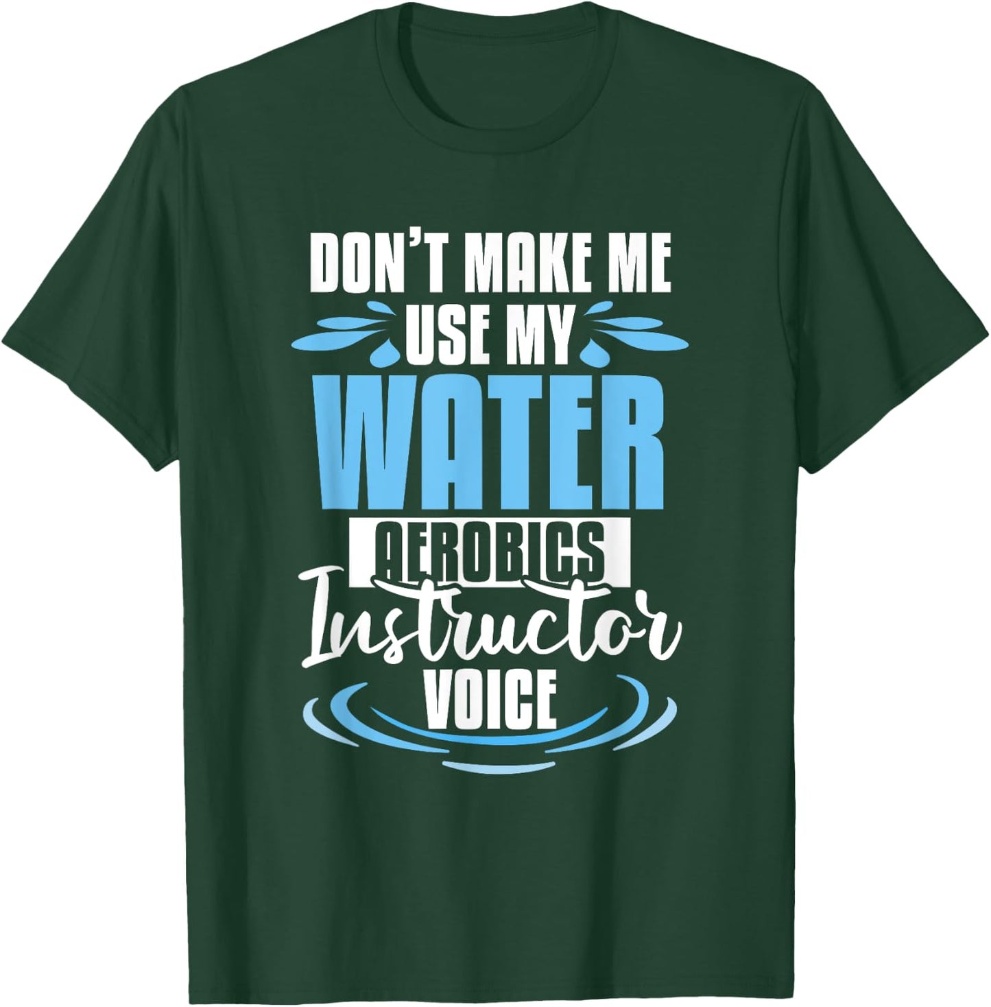 Don't Make Me Use My Water Aerobics Instructor Voice T-Shirt - T-Shirt | Forest