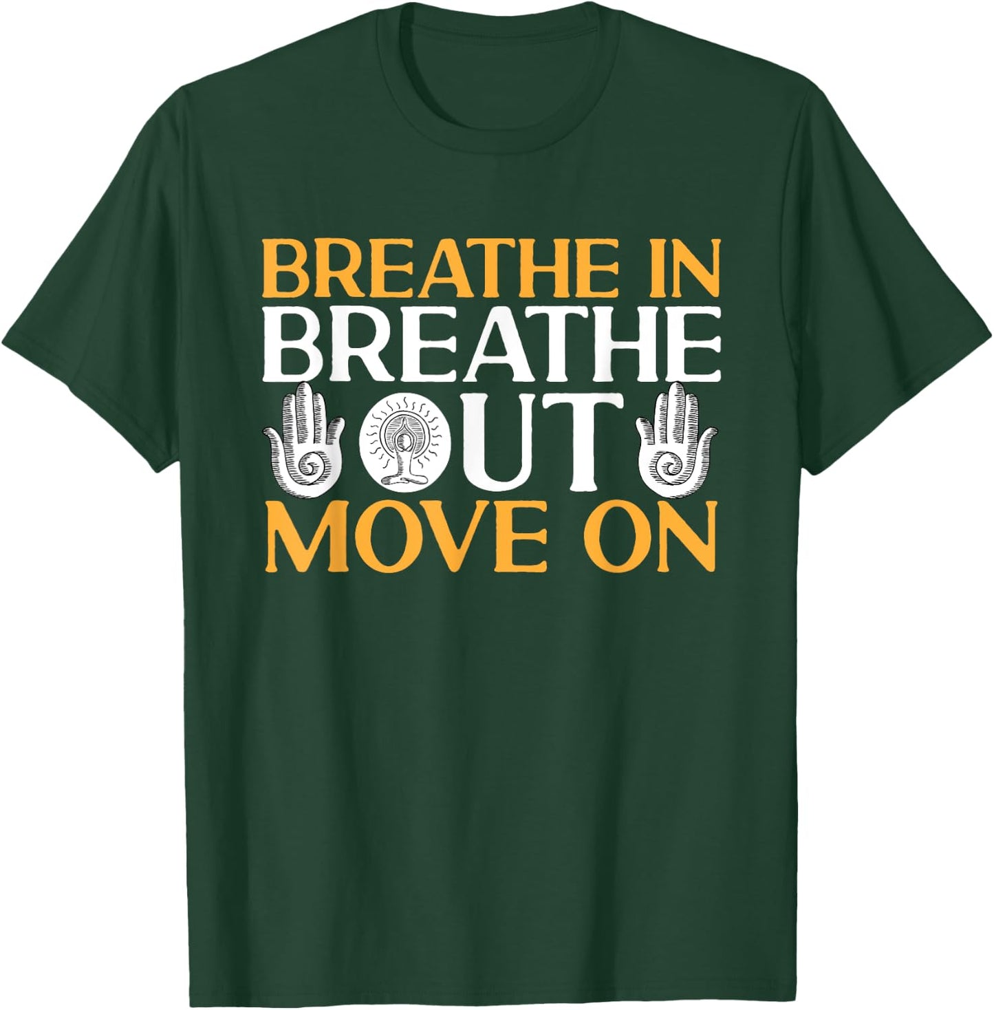Yoga Meditation - Breathe in, breathe out, move on T-Shirt - T-Shirt | Forest
