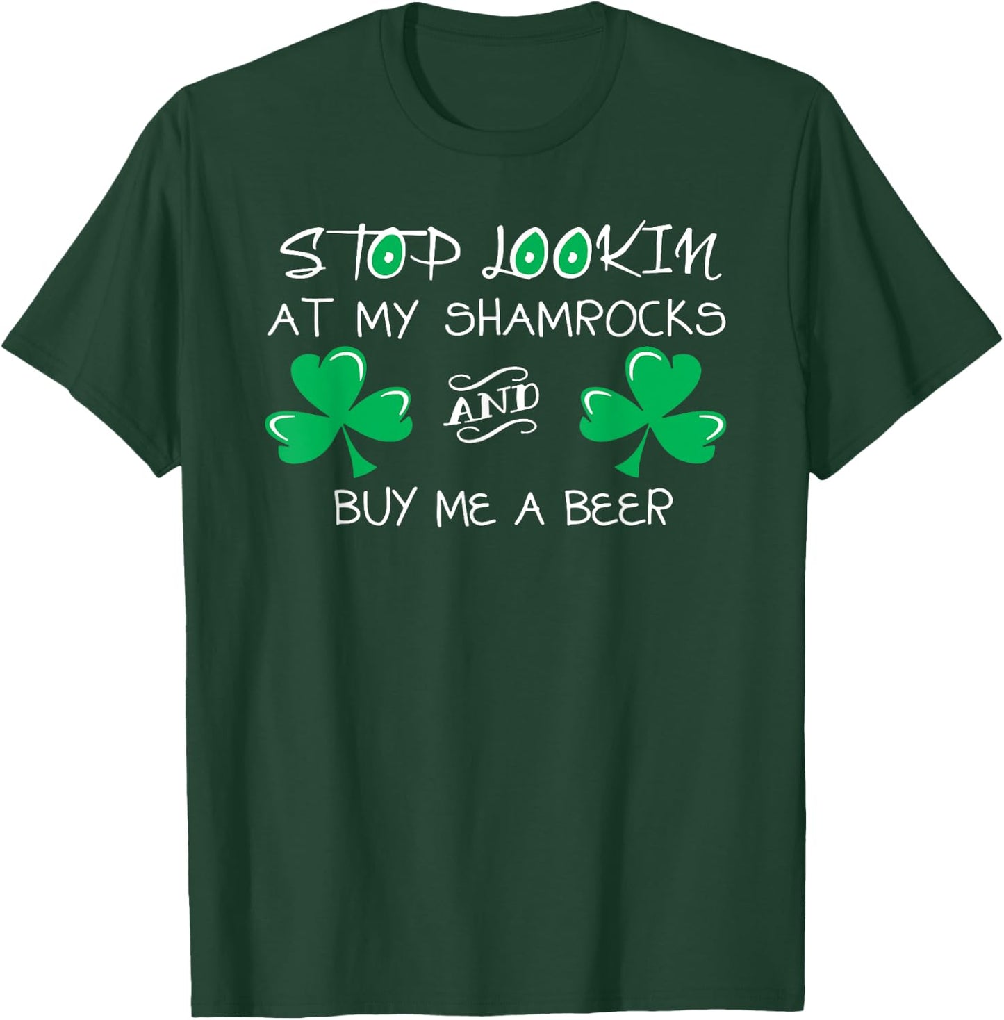 Stop Looking at My Shamrocks and Buy Me a Beer T-Shirt - T-Shirt | Forest