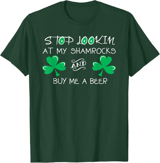 Stop Looking at My Shamrocks and Buy Me a Beer T-Shirt - T-Shirt | Forest
