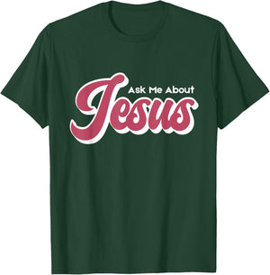 Ask Me About Jesus T-Shirt - T-Shirt | Forest