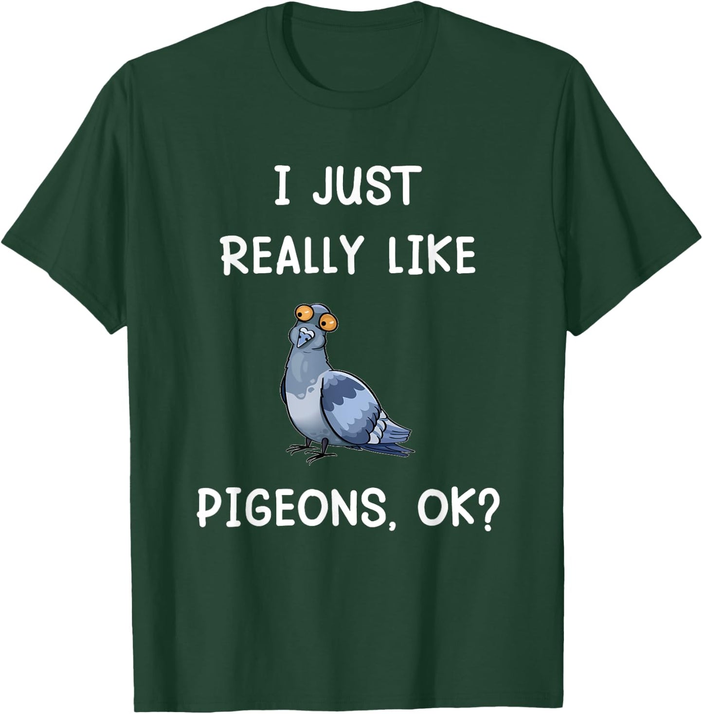 I Just Really Like Pigeons, OK? Funny Saying Pigeon Owner T-Shirt - T-Shirt | Forest