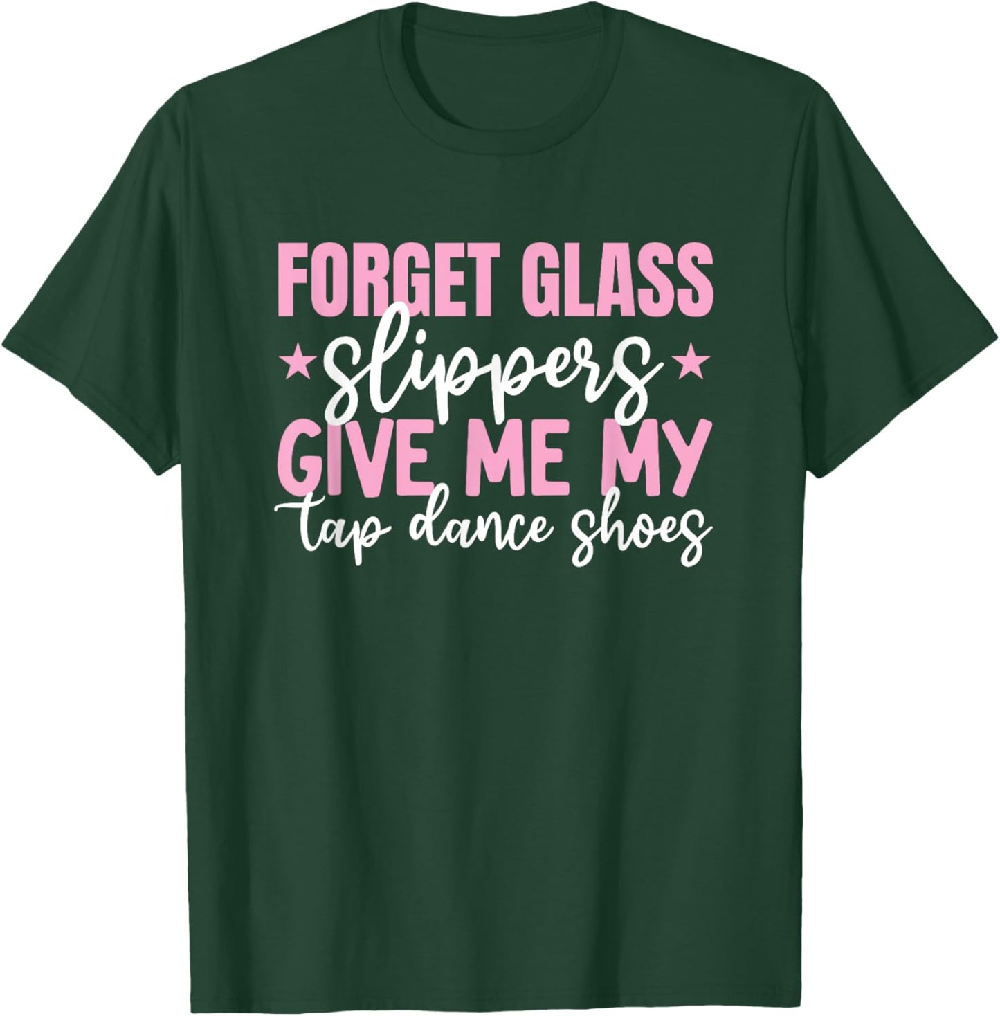 Forget Glass Slippers Give Me Tap Dance Shoes Tap Dance Girl T-Shirt - T-Shirt | Forest