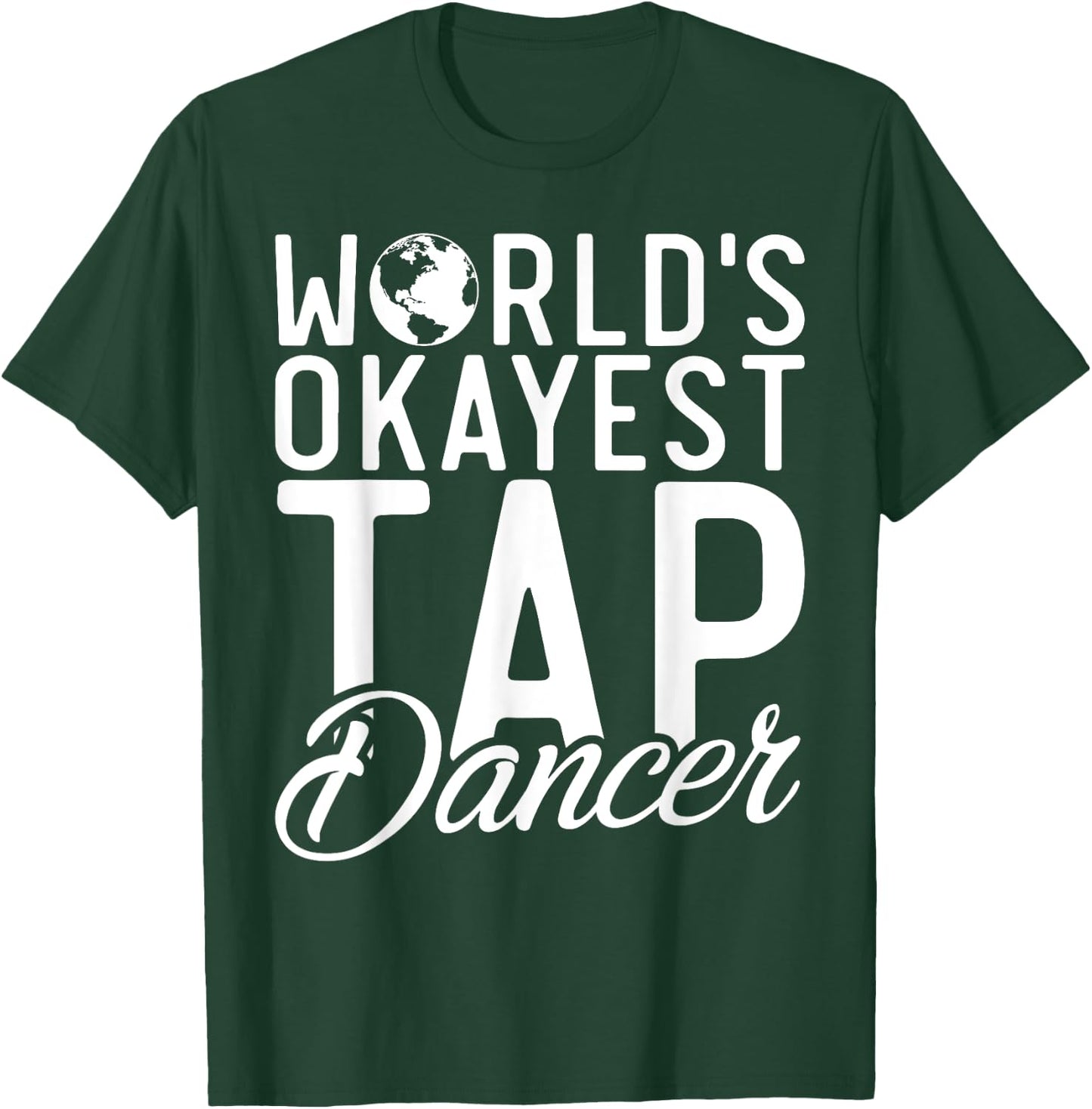 Worlds okayest Tap Dancer Tap Dance T-Shirt - T-Shirt | Forest