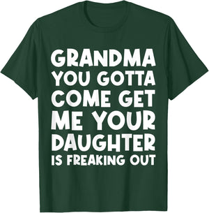 Grandma You Gotta Come Get Me Your Daughter Is Freaking Out T-Shirt - T-Shirt | Forest