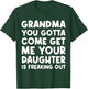 Grandma You Gotta Come Get Me Your Daughter Is Freaking Out T-Shirt - T-Shirt | Forest