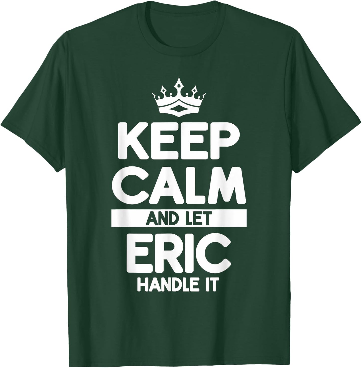Keep Calm And Let Eric Handle It Funny Eric Name T-Shirt - T-Shirt | Forest
