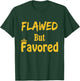 Flawed But Favored Design T-Shirt - T-Shirt | Forest