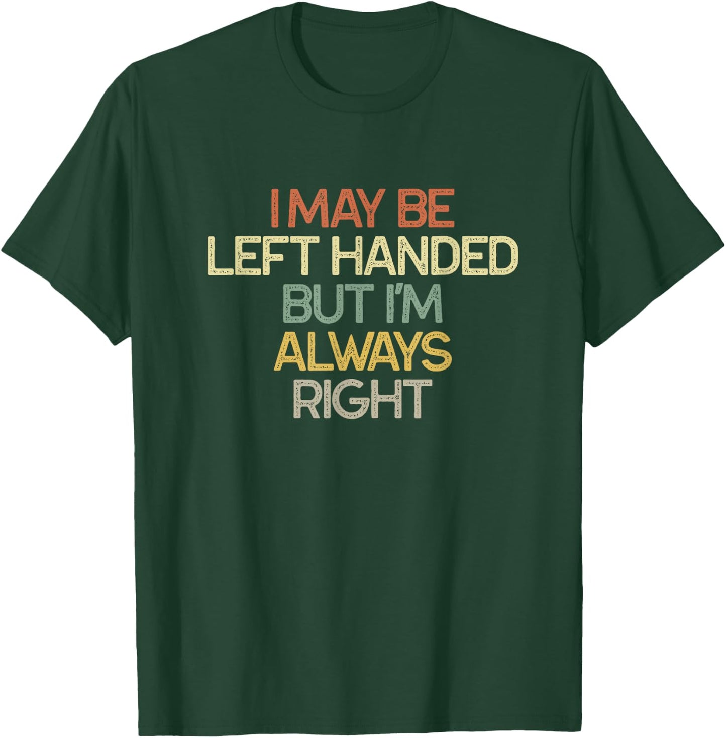 I May Be Left Handed But I'm Always Right Vintage Funny T-Shirt - T-Shirt | Forest
