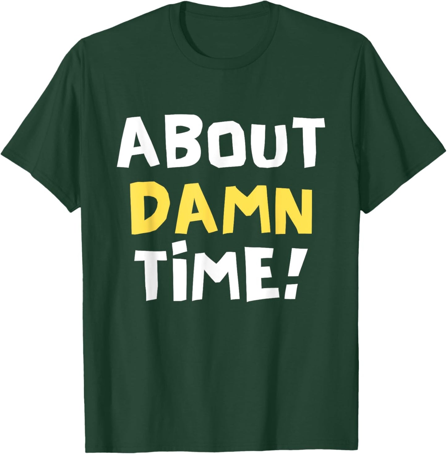 About Damn Time Funny Saying T-Shirt - T-Shirt | Forest