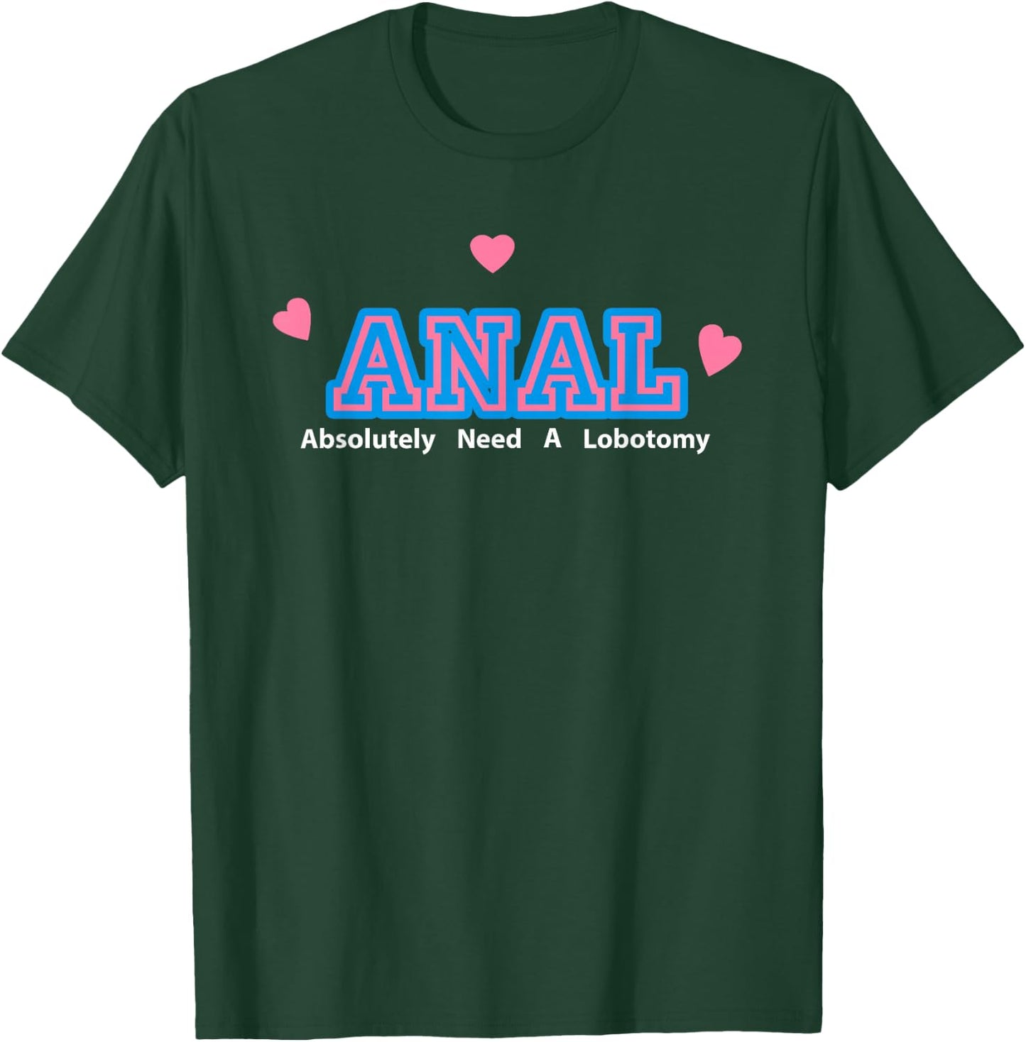 Anal Absolutely Need A Lobotomy T-Shirt - T-Shirt | Forest