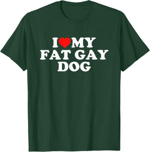 I Love My Fat Gay Dog T-Shirt - T-Shirt | Forest