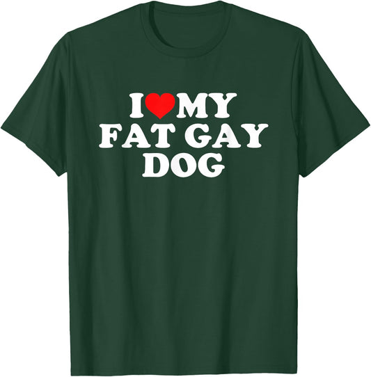 I Love My Fat Gay Dog T-Shirt - T-Shirt | Forest