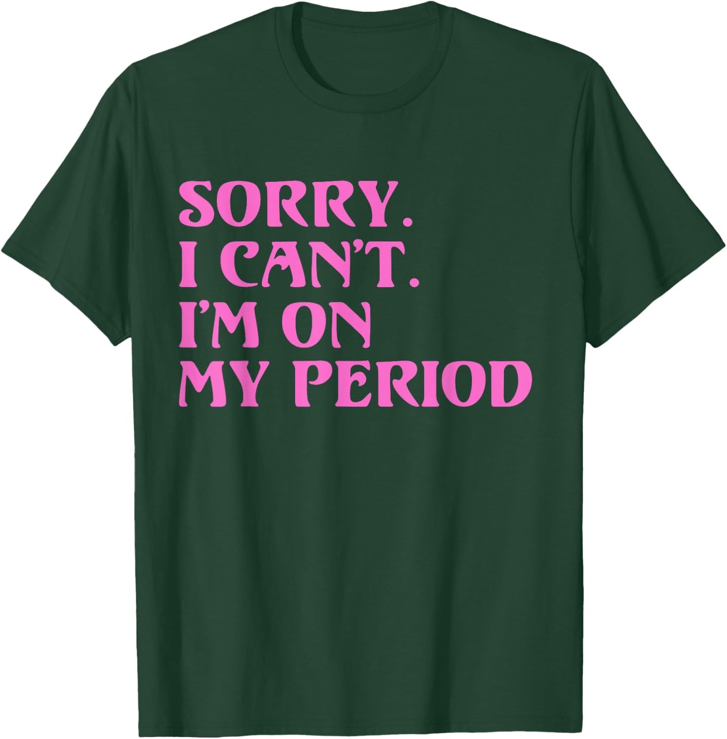 Funny Menstrual Cycle | SORRY I CANT IM ON MY PERIOD T-Shirt - T-Shirt | Forest