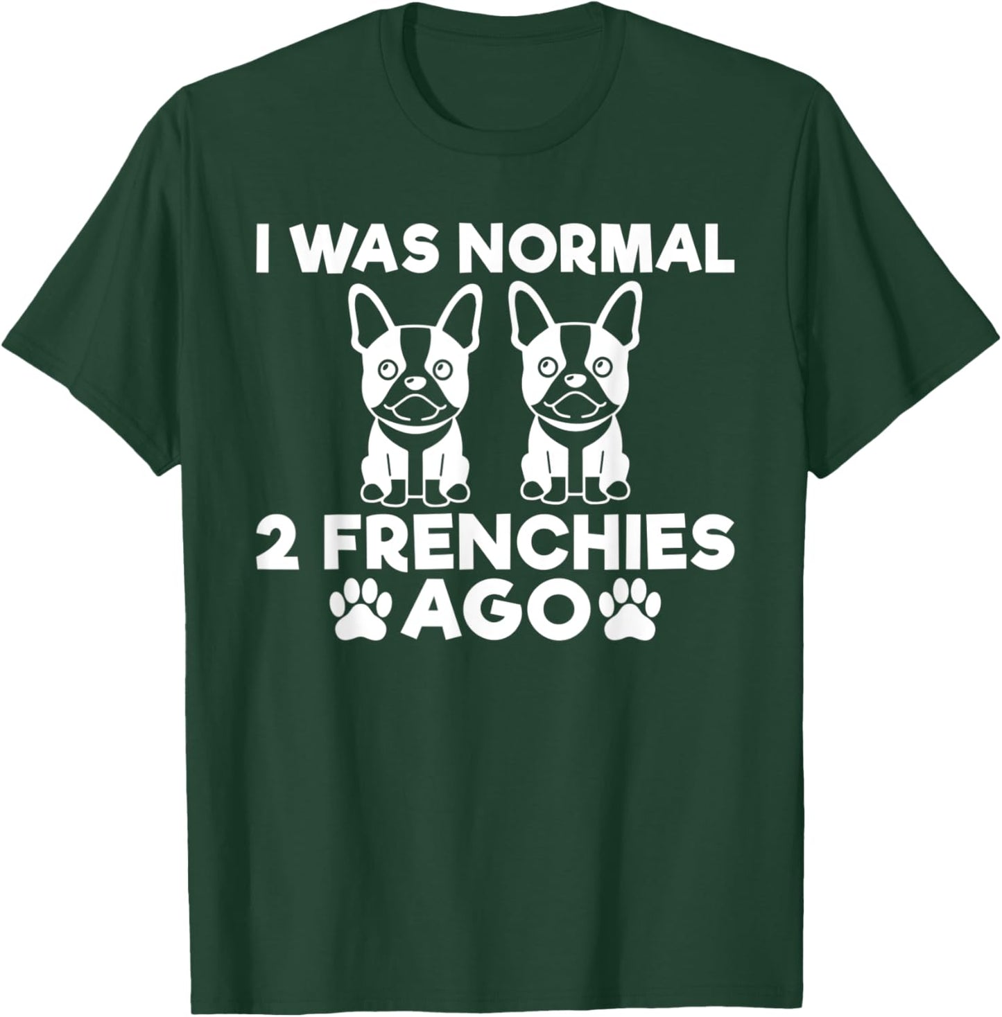 I was normal 2 Frenchies ago funny Frenchie T-Shirt - T-Shirt | Forest