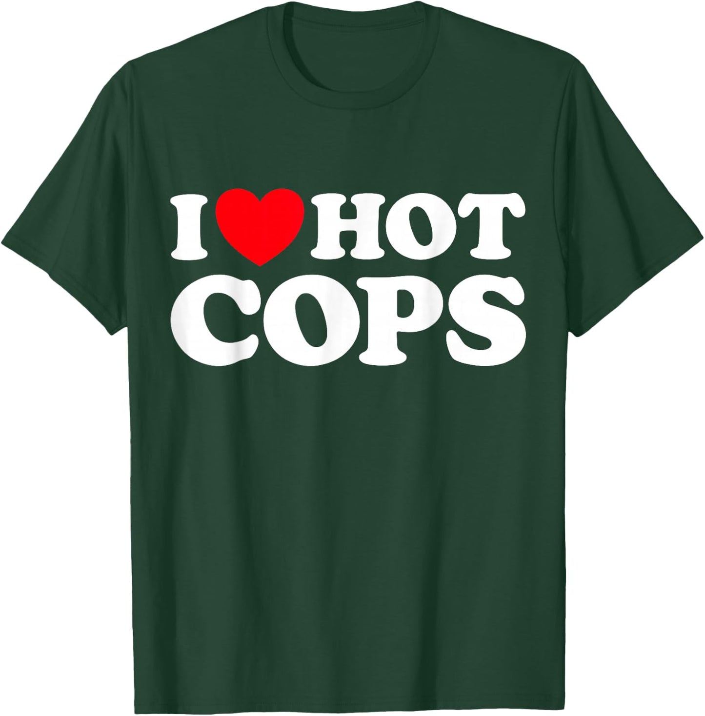 I Love Hot Cops Funny Police Officer Security Protect Job T-Shirt - T-Shirt | Forest