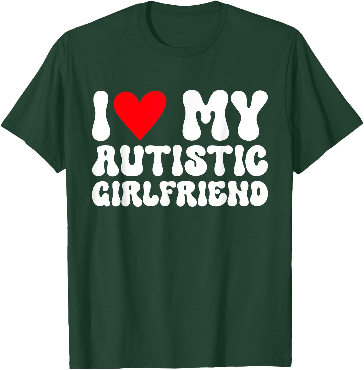 I Love My Autistic Girlfriend I Heart My Autistic Girlfriend T-Shirt - T-Shirt | Forest