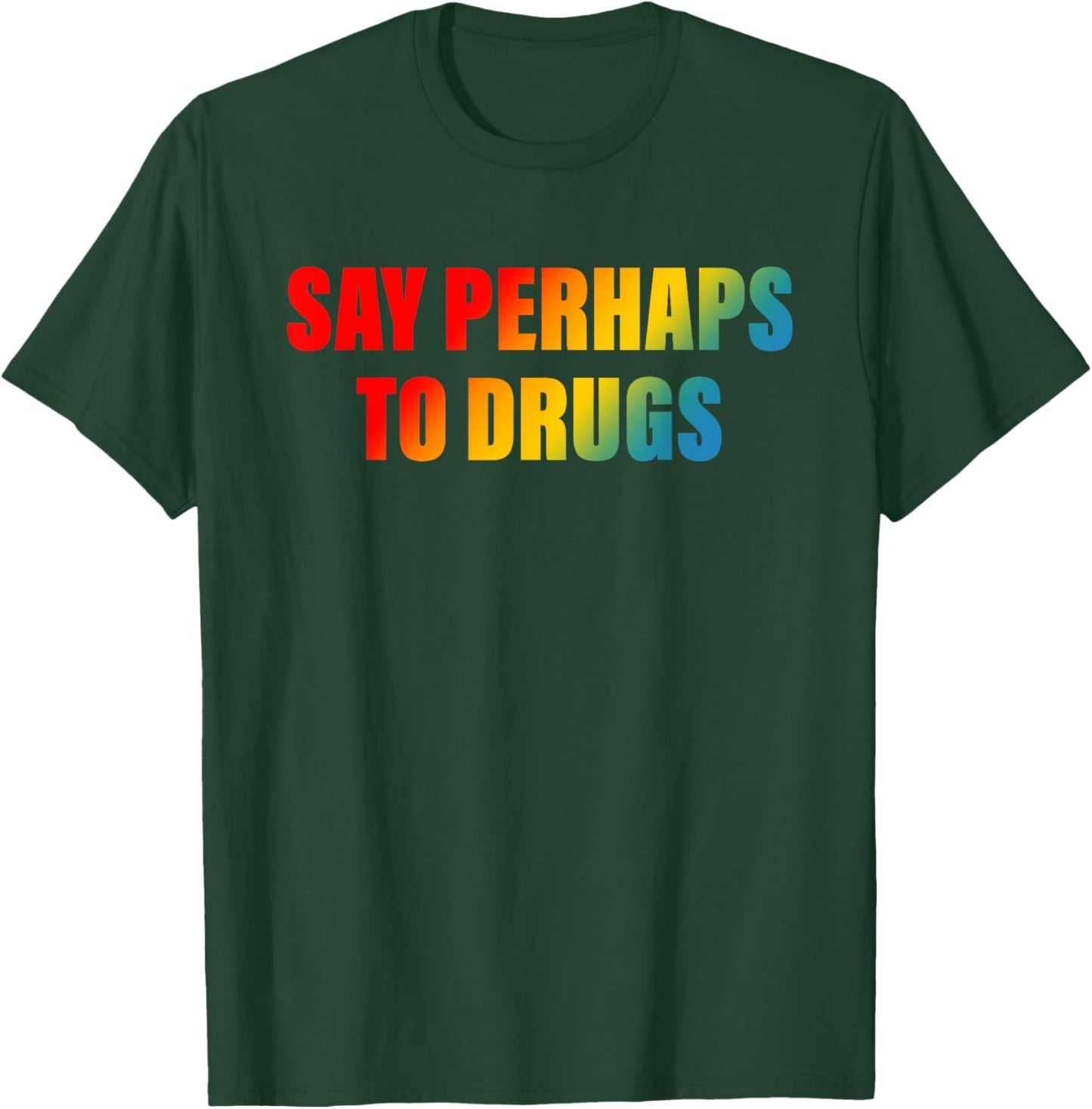 Say Perhaps To Drugs Apparel T-Shirt - T-Shirt | Forest