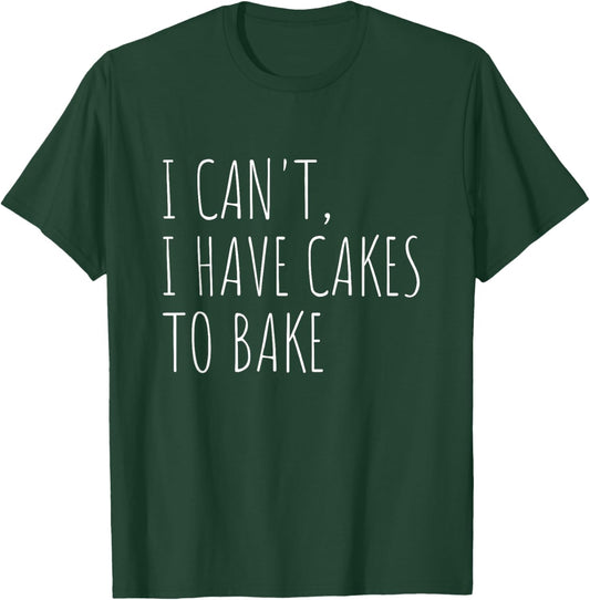 I Can't I Have Cakes to Bake Funny Cake Baker T-Shirt - T-Shirt | Forest