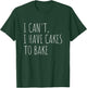 I Can't I Have Cakes to Bake Funny Cake Baker T-Shirt - T-Shirt | Forest