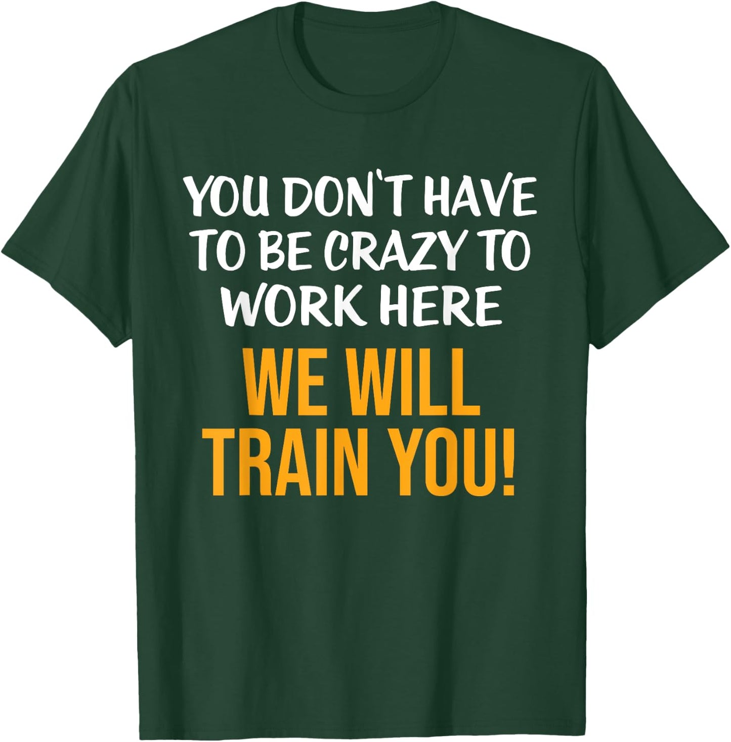 You Don't Have To Be Crazy To Work Here Humor Sarcastic T-Shirt - T-Shirt | Forest