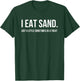 I Eat Sand. Just a little sometimes as a treat Funny meme T-Shirt - T-Shirt | Forest