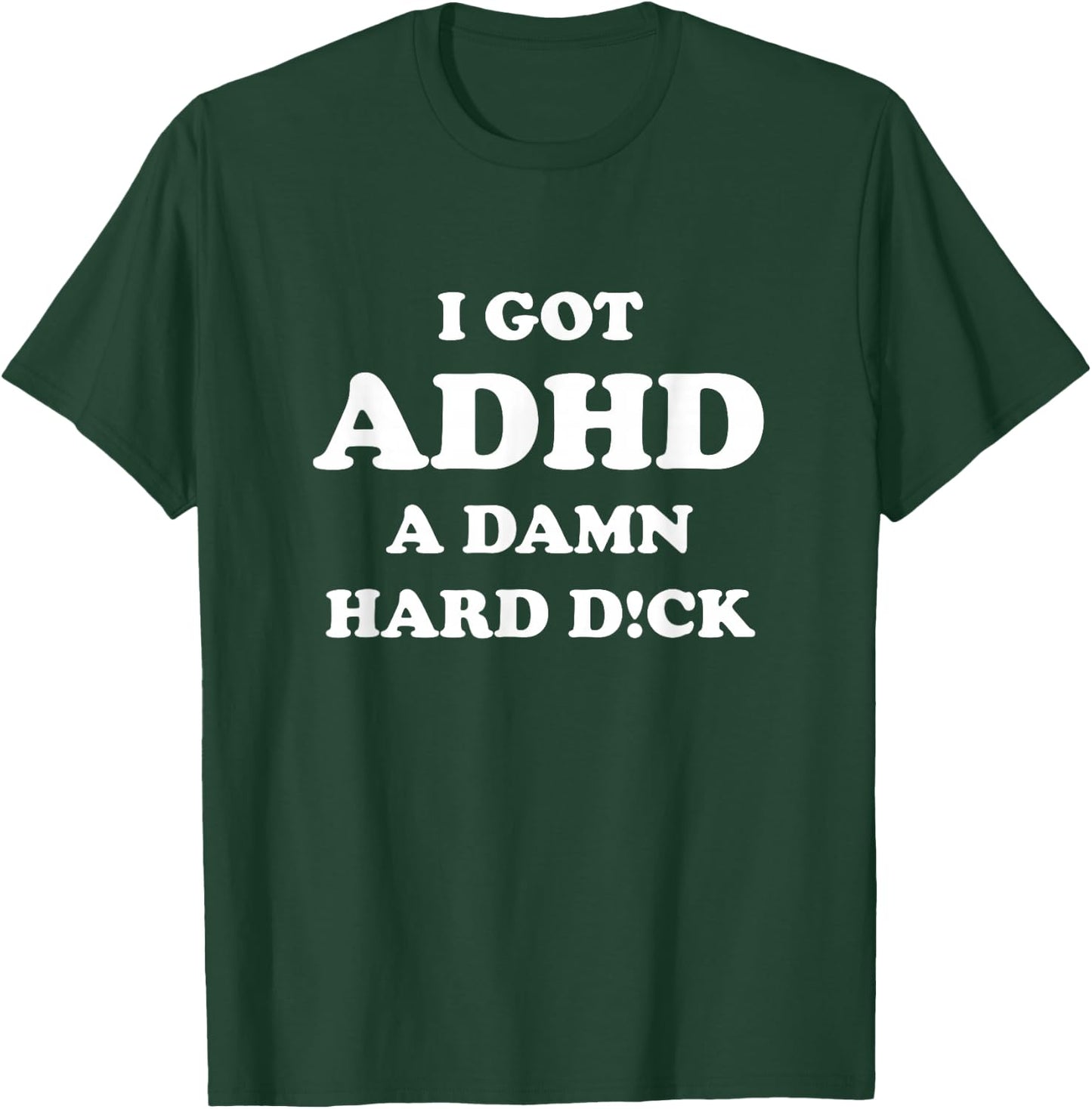I got ADHD a damn hard d T-Shirt - T-Shirt | Forest