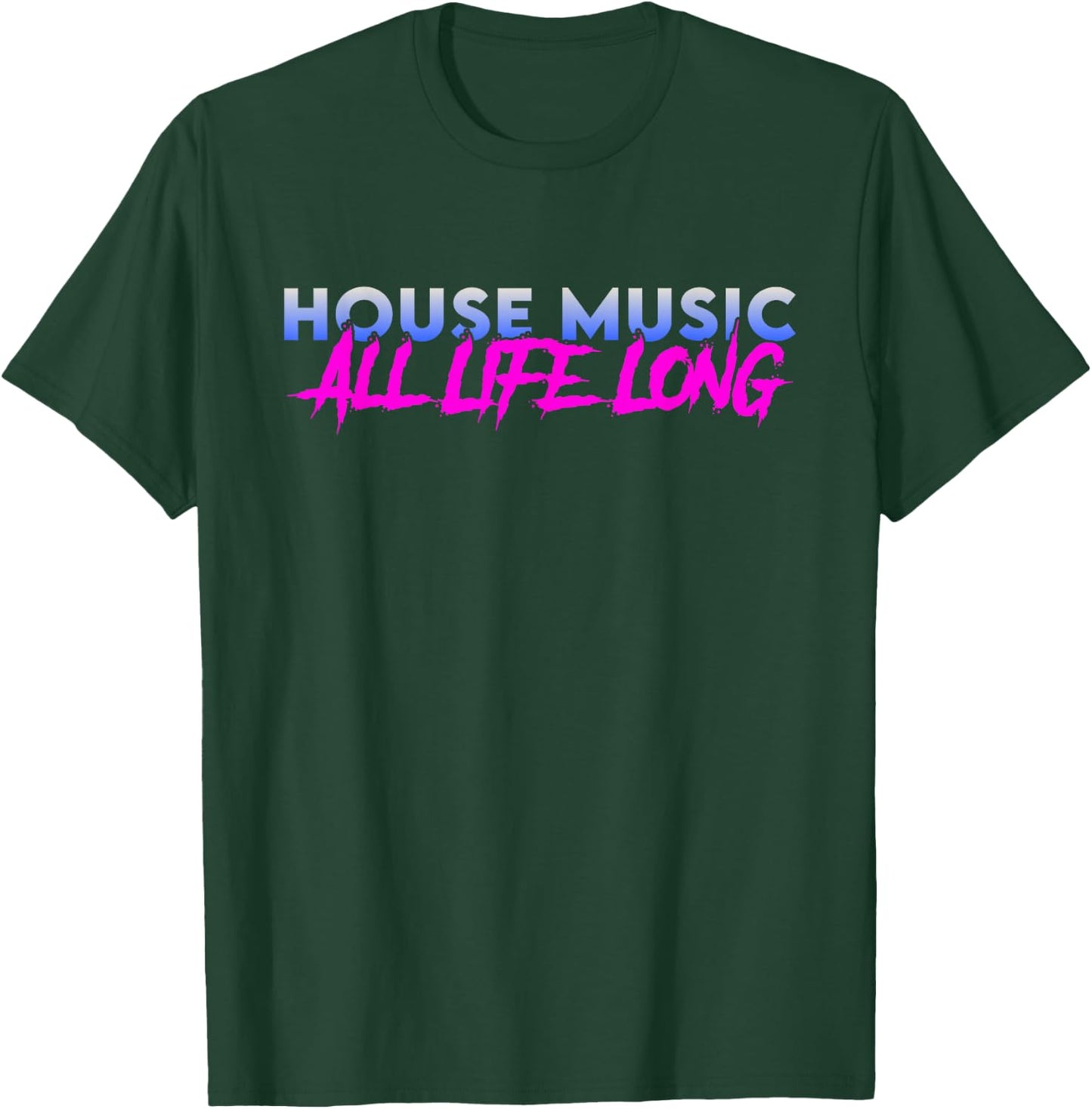 House Music All Life Long - EDM Rave Festival DJ Quote T-Shirt - T-Shirt | Forest