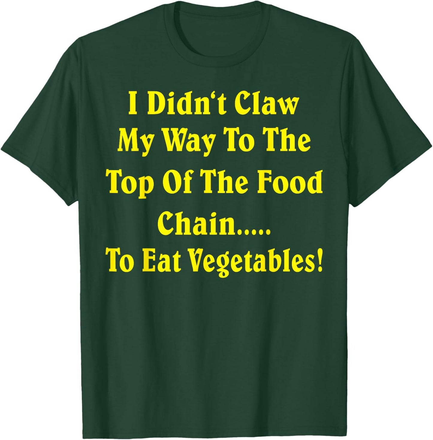 I Didn't Claw My Way To The Top Of The Food Chain To Eat Veg T-Shirt - T-Shirt | Forest