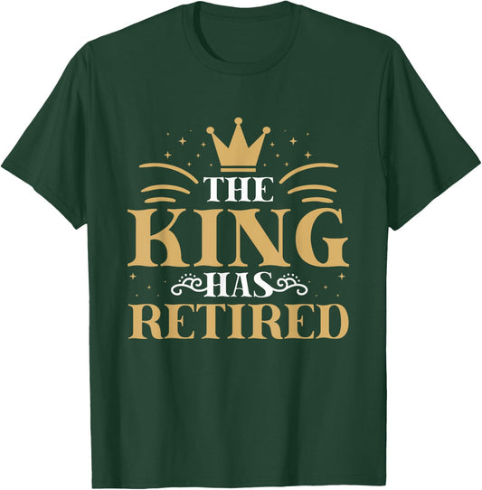 The King Has Retired For Pensioners Retiree Retirement T-Shirt - T-Shirt | Forest