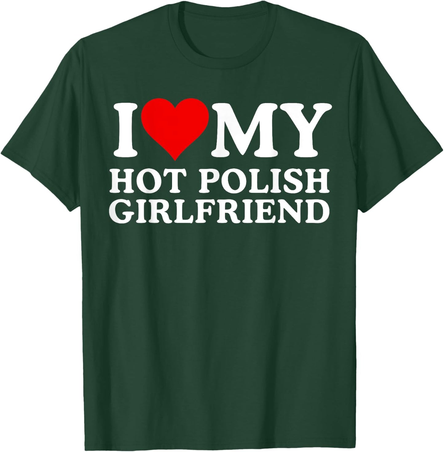 I Love My Hot Polish Girlfriend, I Love My Hot Girlfriend T-Shirt - T-Shirt | Forest