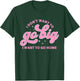I Don't Want To Go Big I Want To Go Home Quote T-Shirt - T-Shirt | Forest