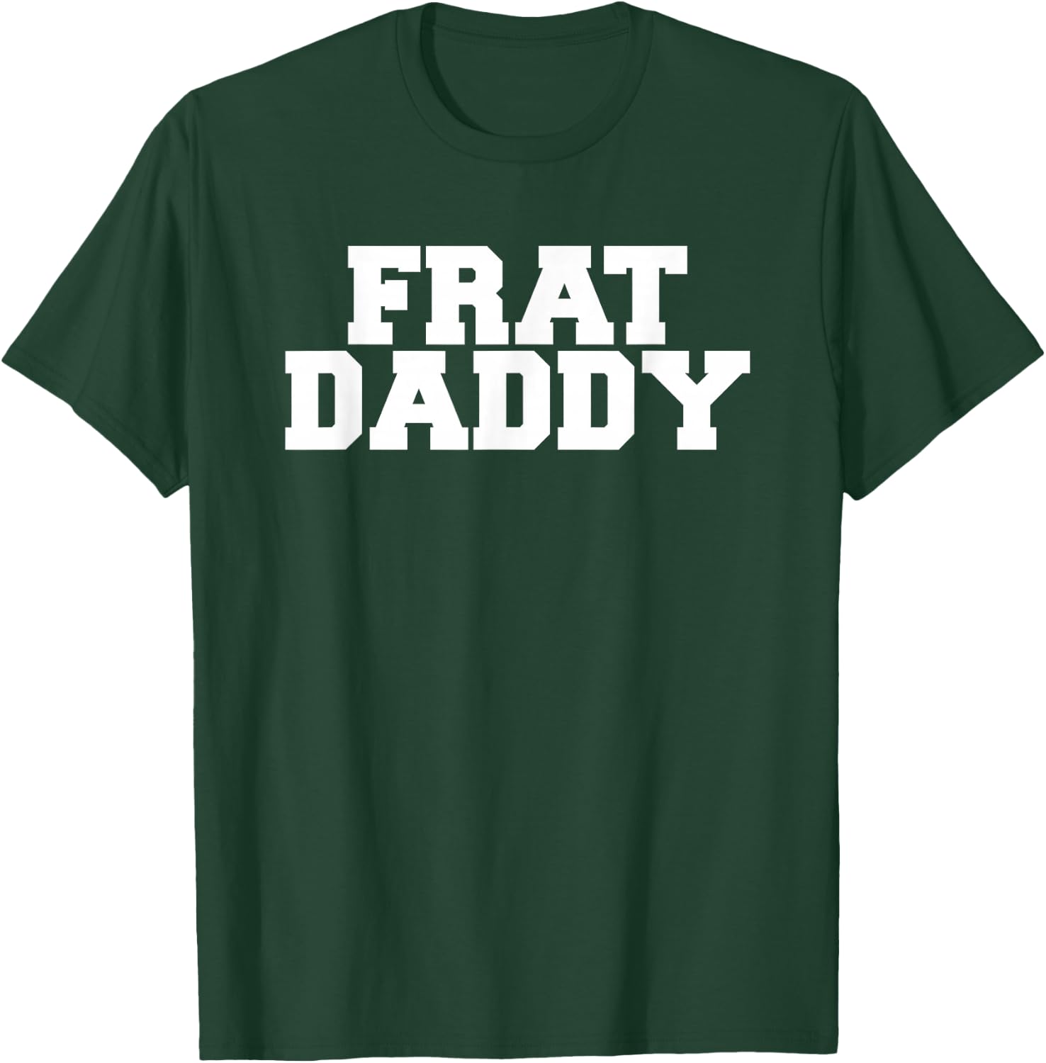 Frat Daddy Funny Fraternity College Rush Party Greek T-Shirt - T-Shirt | Forest
