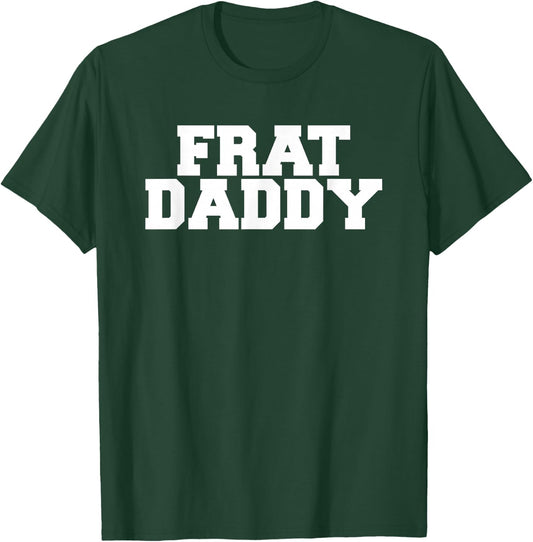 Frat Daddy Funny Fraternity College Rush Party Greek T-Shirt - T-Shirt | Forest