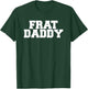 Frat Daddy Funny Fraternity College Rush Party Greek T-Shirt - T-Shirt | Forest