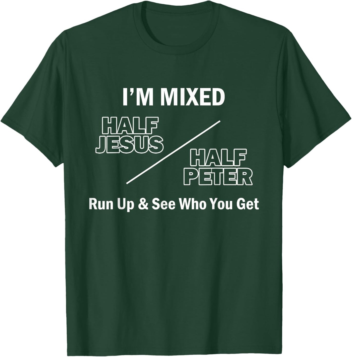 I Am Mixed Half Jesus And Half Peter Run Up See Who You Get T-Shirt - T-Shirt | Forest
