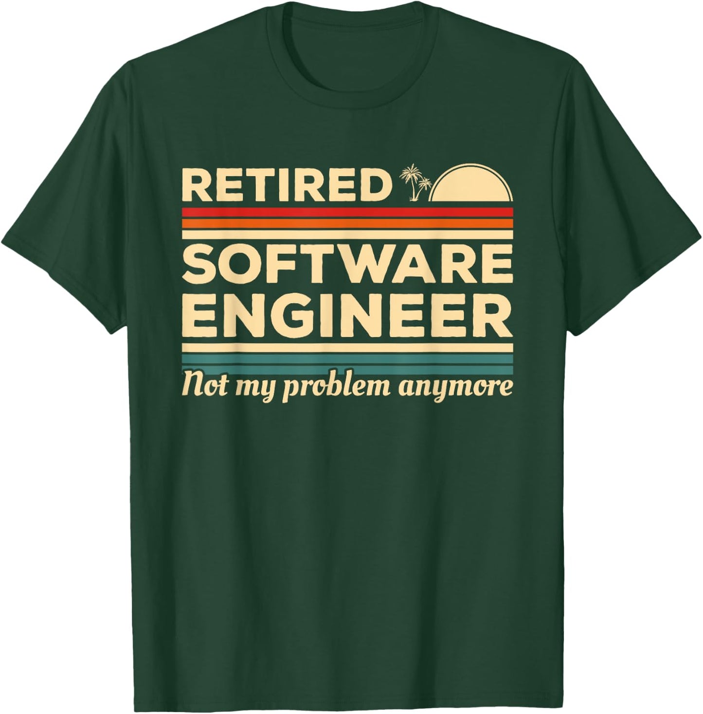 Retired Software Engineer Not My Problem Anymore T-Shirt - T-Shirt | Forest
