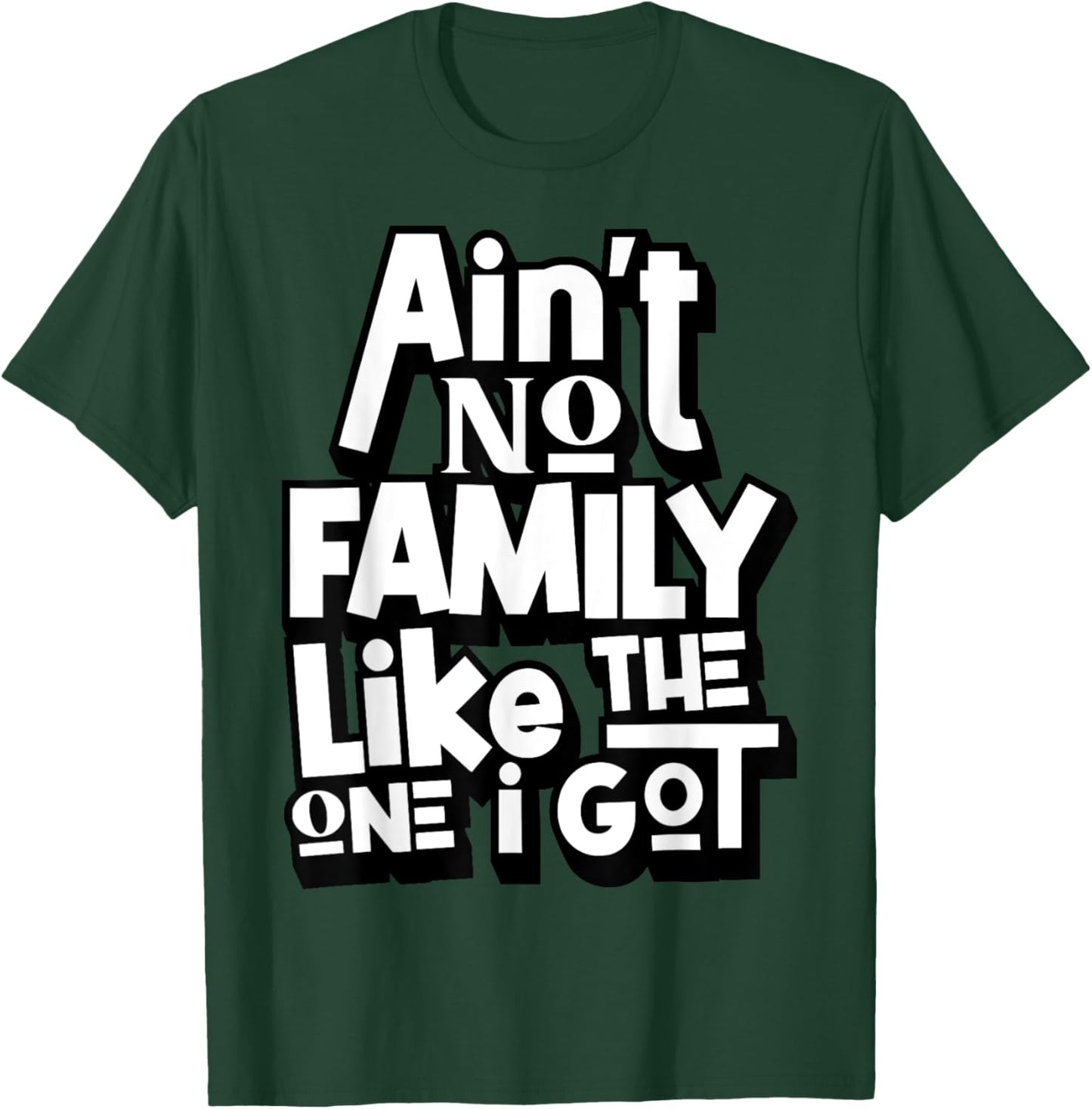 Ain't No Family Like The One I Got For Family T-Shirt - T-Shirt | Forest